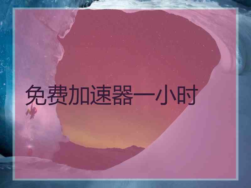 免费加速器一小时