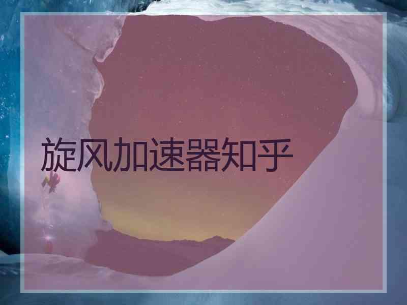旋风加速器知乎
