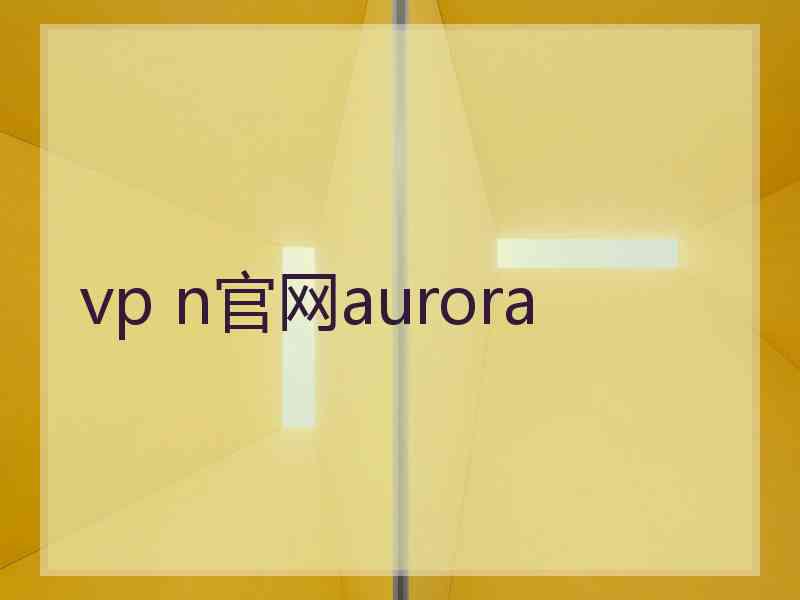 vp n官网aurora