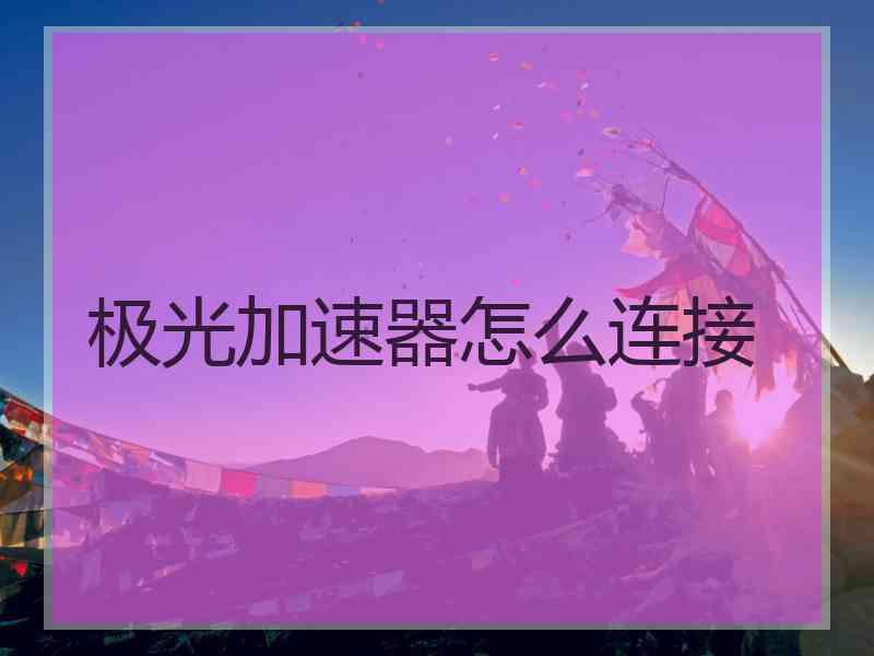 极光加速器怎么连接