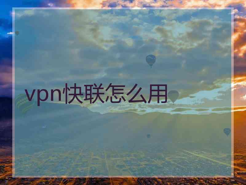 vpn快联怎么用