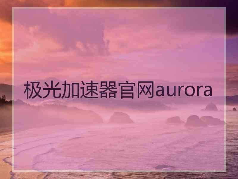极光加速器官网aurora