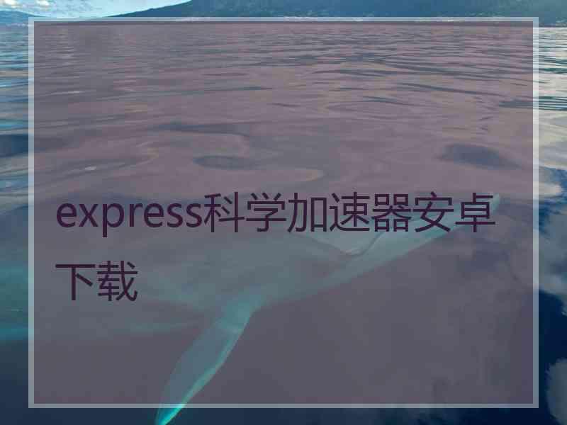 express科学加速器安卓下载