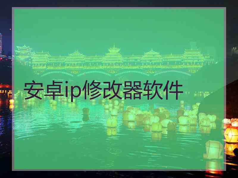 安卓ip修改器软件