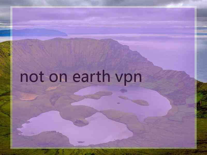 not on earth vpn