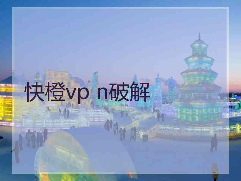 快橙vp n破解