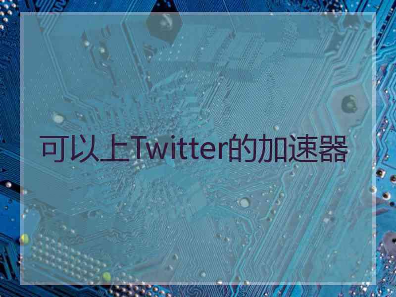 可以上Twitter的加速器