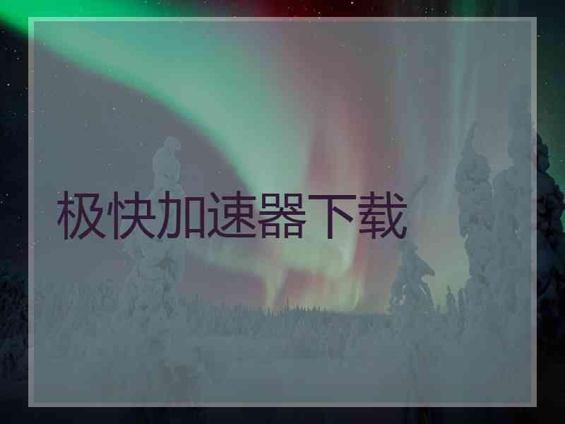极快加速器下载