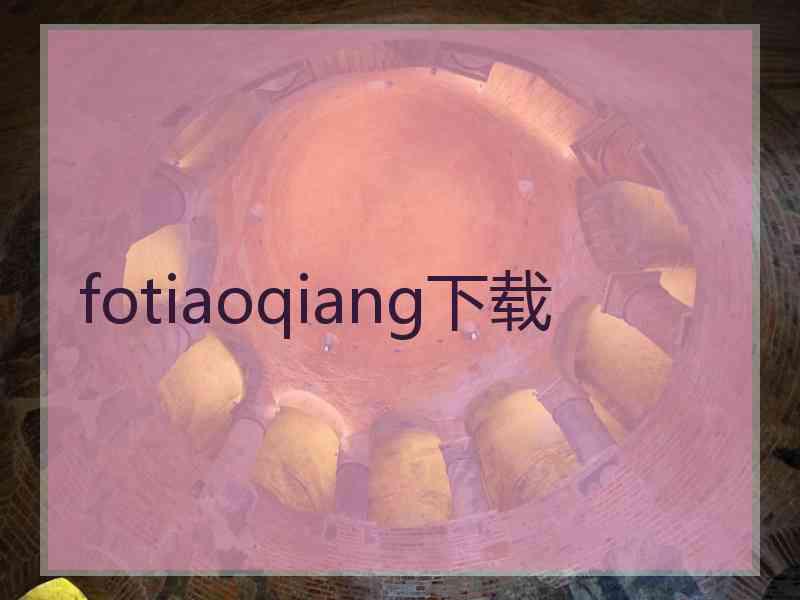 fotiaoqiang下载