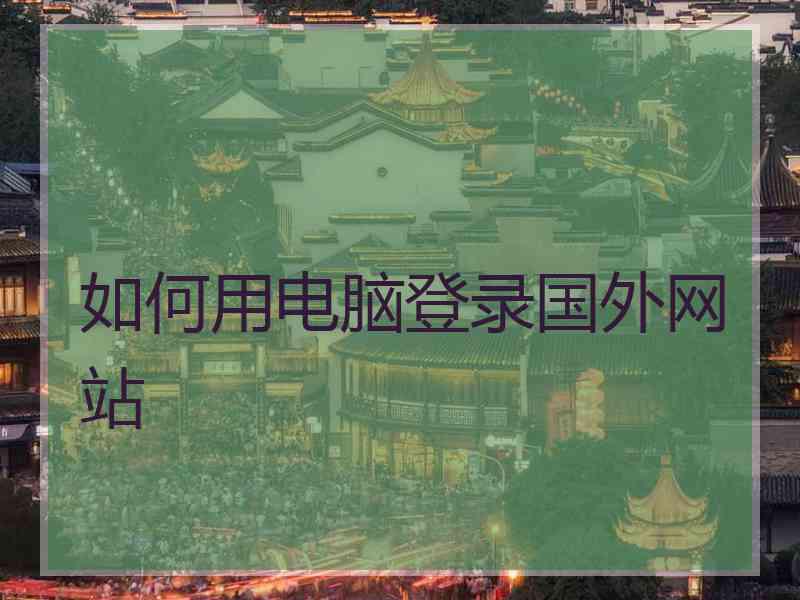 如何用电脑登录国外网站