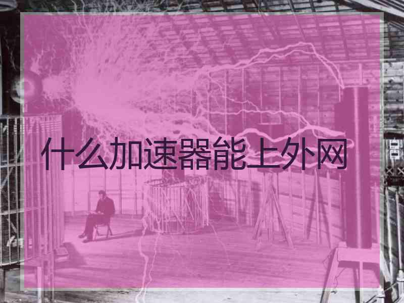 什么加速器能上外网