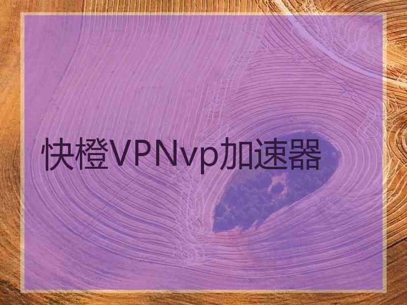 快橙VPNvp加速器